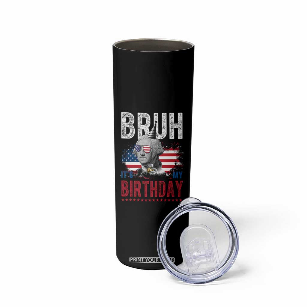 Funny George Washingtons Birthday Skinny Tumbler Bruh It Is My Birthday Presidents Day TS11 Print Your Wear