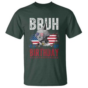 Funny George Washingtons Birthday T Shirt Bruh It Is My Birthday Presidents Day TS11 Dark Forest Green Print Your Wear