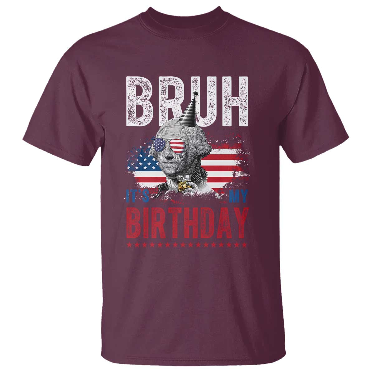 Funny George Washingtons Birthday T Shirt Bruh It Is My Birthday Presidents Day TS11 Maroon Print Your Wear