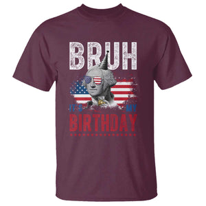 Funny George Washingtons Birthday T Shirt Bruh It Is My Birthday Presidents Day TS11 Maroon Print Your Wear