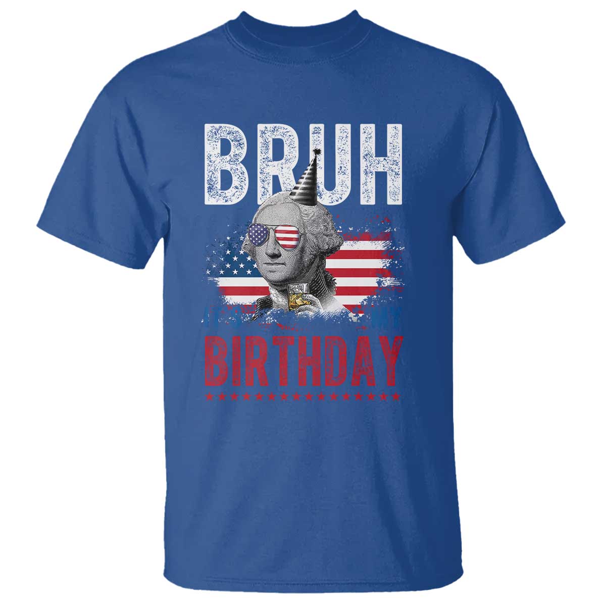 Funny George Washingtons Birthday T Shirt Bruh It Is My Birthday Presidents Day TS11 Royal Blue Print Your Wear