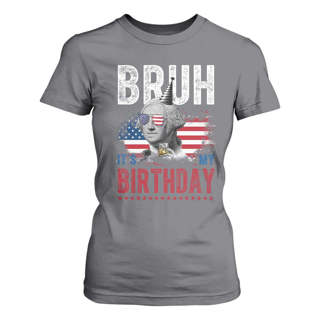 Funny George Washingtons Birthday T Shirt For Women Bruh It Is My Birthday Presidents Day TS11 Charcoal Print Your Wear