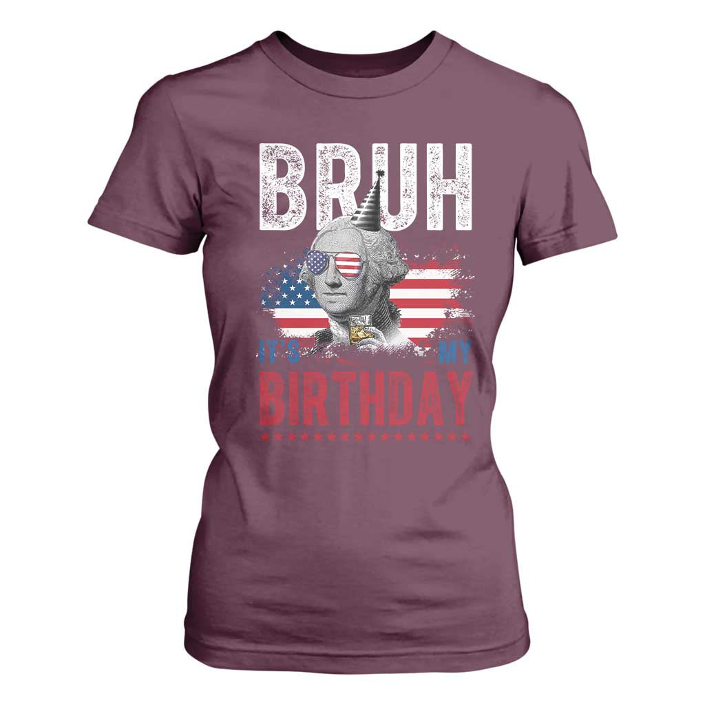 Funny George Washingtons Birthday T Shirt For Women Bruh It Is My Birthday Presidents Day TS11 Maroon Print Your Wear