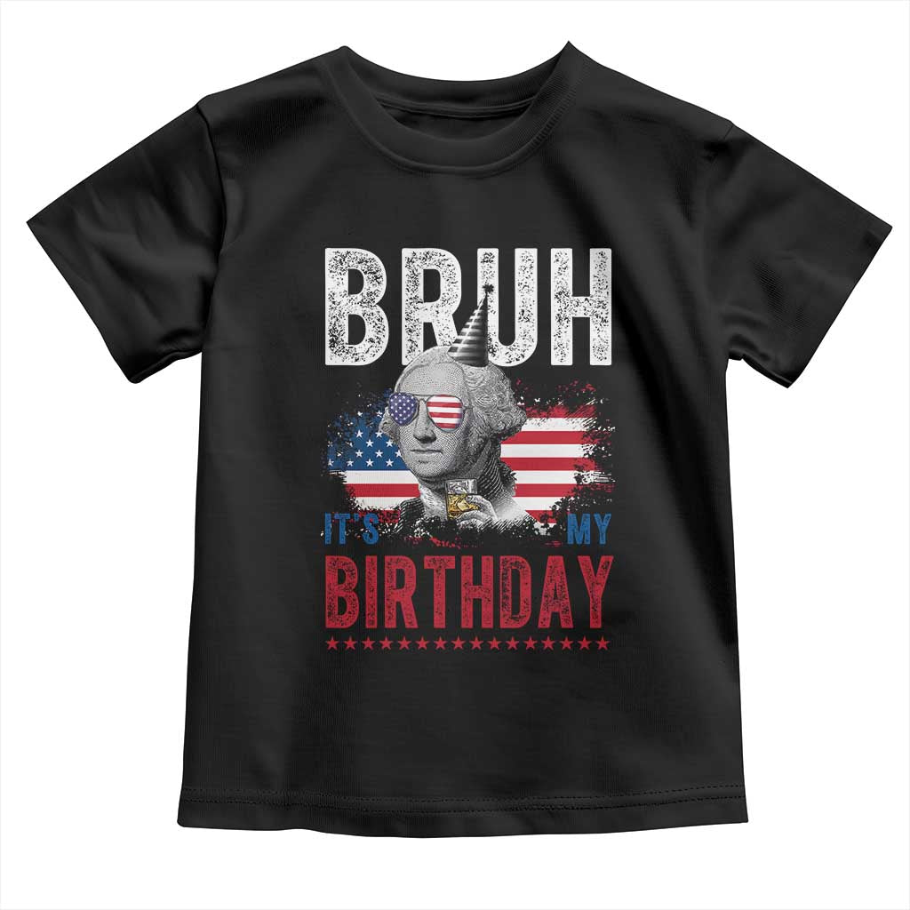 Funny George Washingtons Birthday Toddler T Shirt Bruh It Is My Birthday Presidents Day TS11 Black Print Your Wear