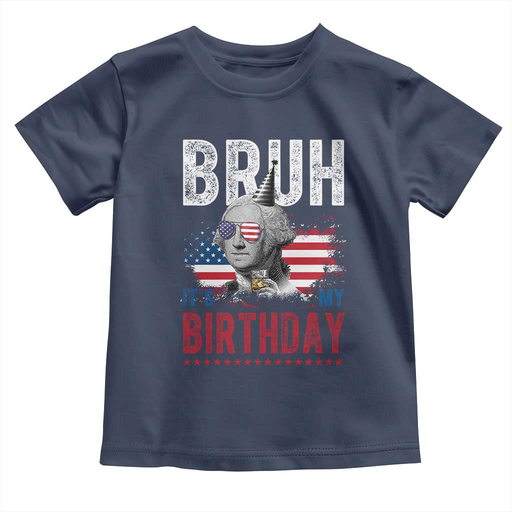 Funny George Washingtons Birthday Toddler T Shirt Bruh It Is My Birthday Presidents Day TS11 Navy Print Your Wear