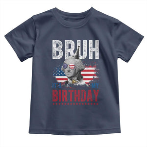 Funny George Washingtons Birthday Toddler T Shirt Bruh It Is My Birthday Presidents Day TS11 Navy Print Your Wear