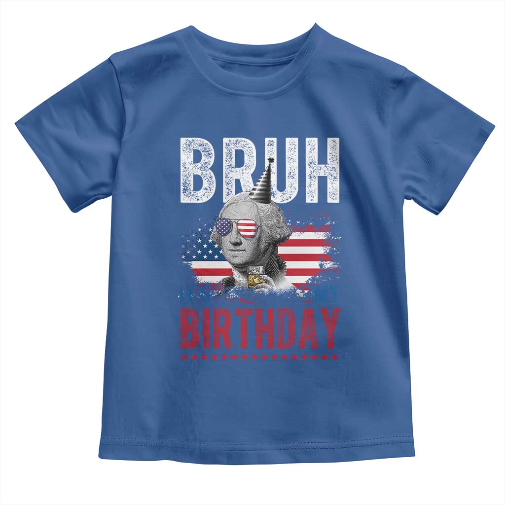 Funny George Washingtons Birthday Toddler T Shirt Bruh It Is My Birthday Presidents Day TS11 Royal Blue Print Your Wear