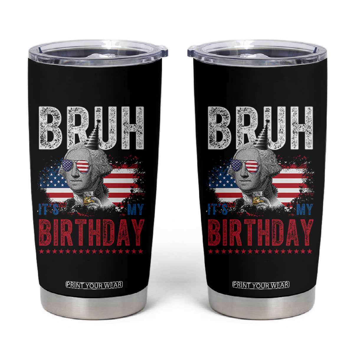 Funny George Washingtons Birthday Tumbler Cup Bruh It Is My Birthday Presidents Day TS11 Black Print Your Wear