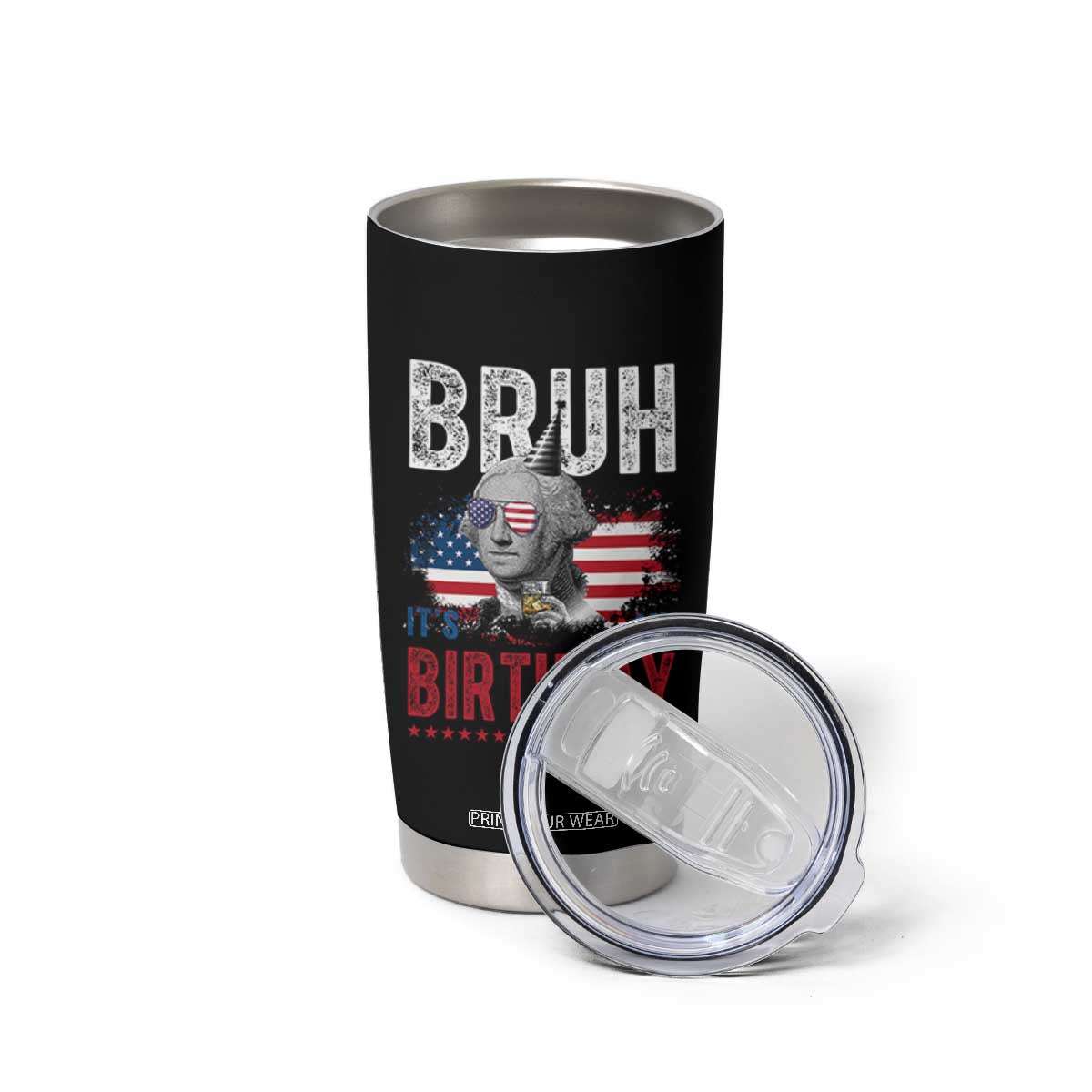 Funny George Washingtons Birthday Tumbler Cup Bruh It Is My Birthday Presidents Day TS11 Print Your Wear