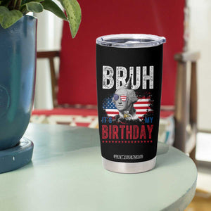 Funny George Washingtons Birthday Tumbler Cup Bruh It Is My Birthday Presidents Day TS11 Print Your Wear
