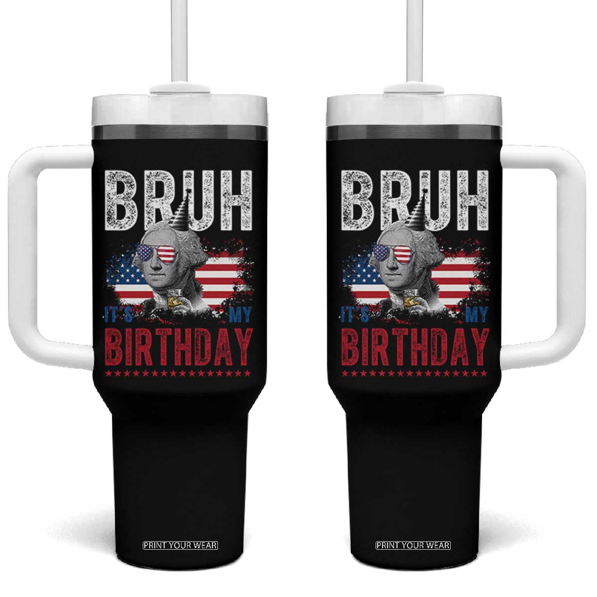 Funny George Washingtons Birthday Tumbler With Handle Bruh It Is My Birthday Presidents Day TS11 One Size: 40 oz Black Print Your Wear