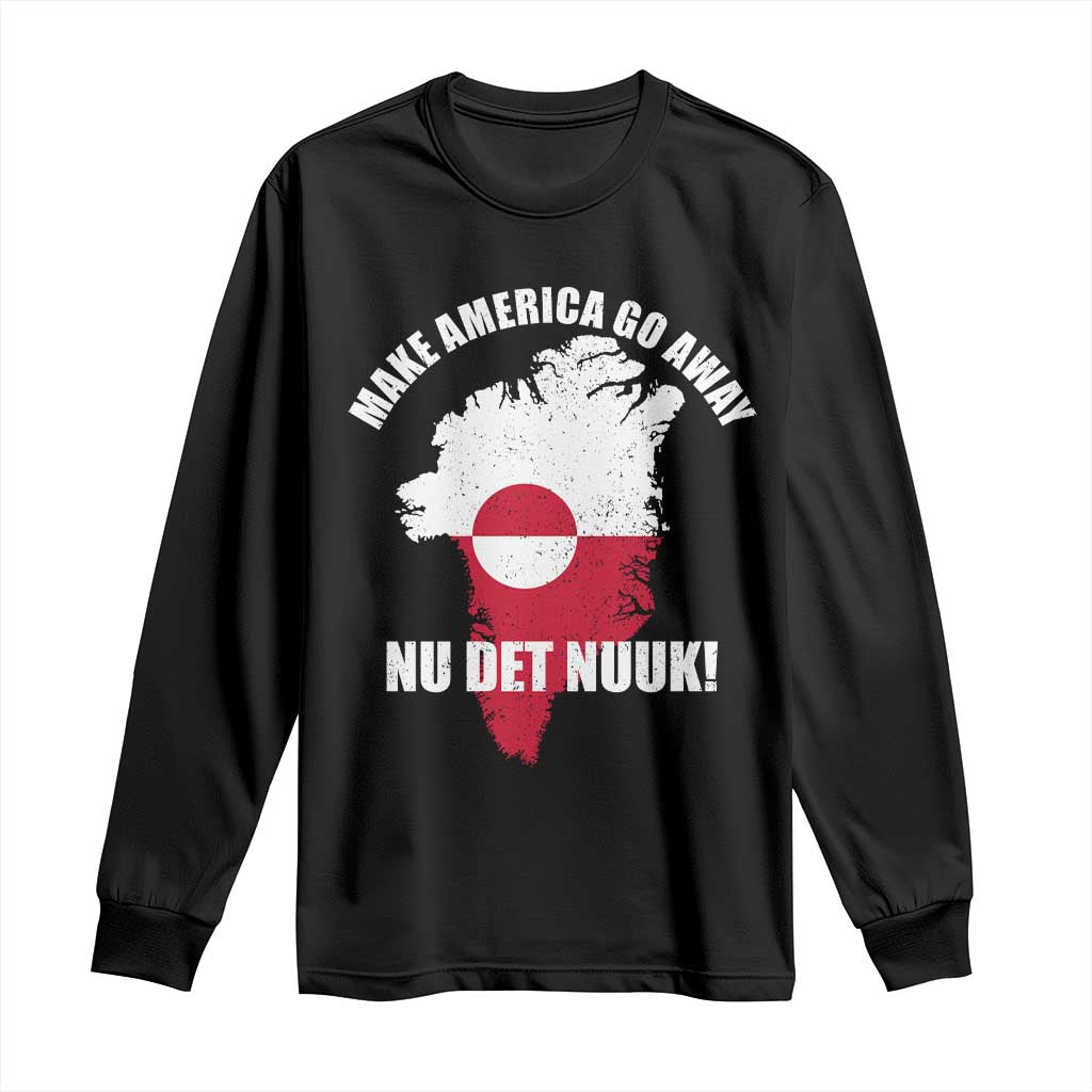 Nu Det Nuuk Make America Go Away Long Sleeve Shirt Support Greenland Political Statement TS11 Black Print Your Wear
