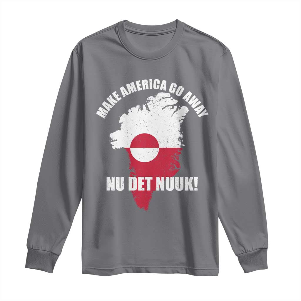 Nu Det Nuuk Make America Go Away Long Sleeve Shirt Support Greenland Political Statement TS11 Charcoal Print Your Wear