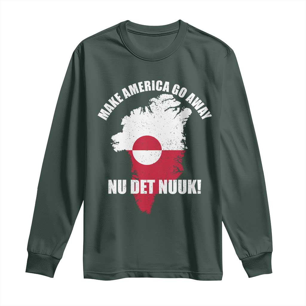 Nu Det Nuuk Make America Go Away Long Sleeve Shirt Support Greenland Political Statement TS11 Dark Forest Green Print Your Wear