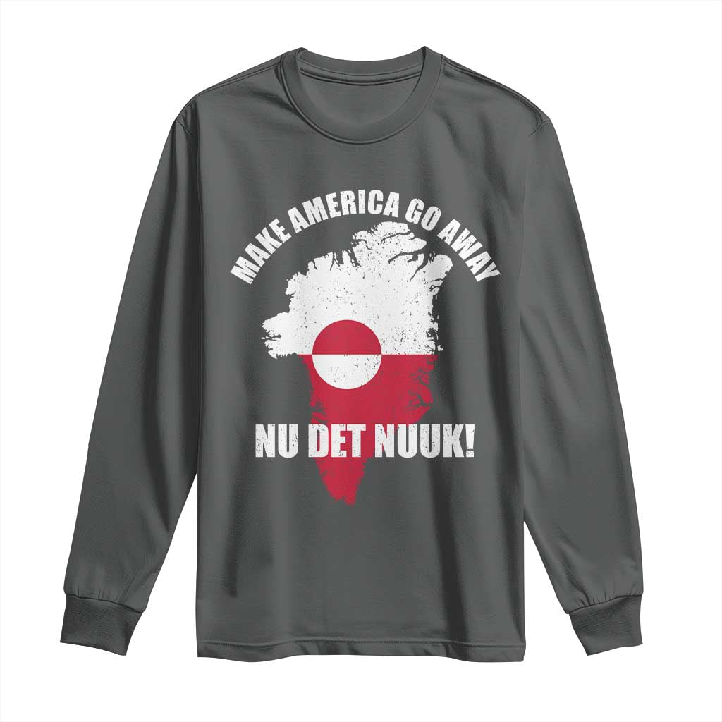 Nu Det Nuuk Make America Go Away Long Sleeve Shirt Support Greenland Political Statement TS11 Dark Heather Print Your Wear