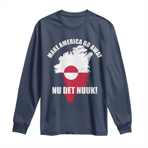 Nu Det Nuuk Make America Go Away Long Sleeve Shirt Support Greenland Political Statement TS11 Navy Print Your Wear