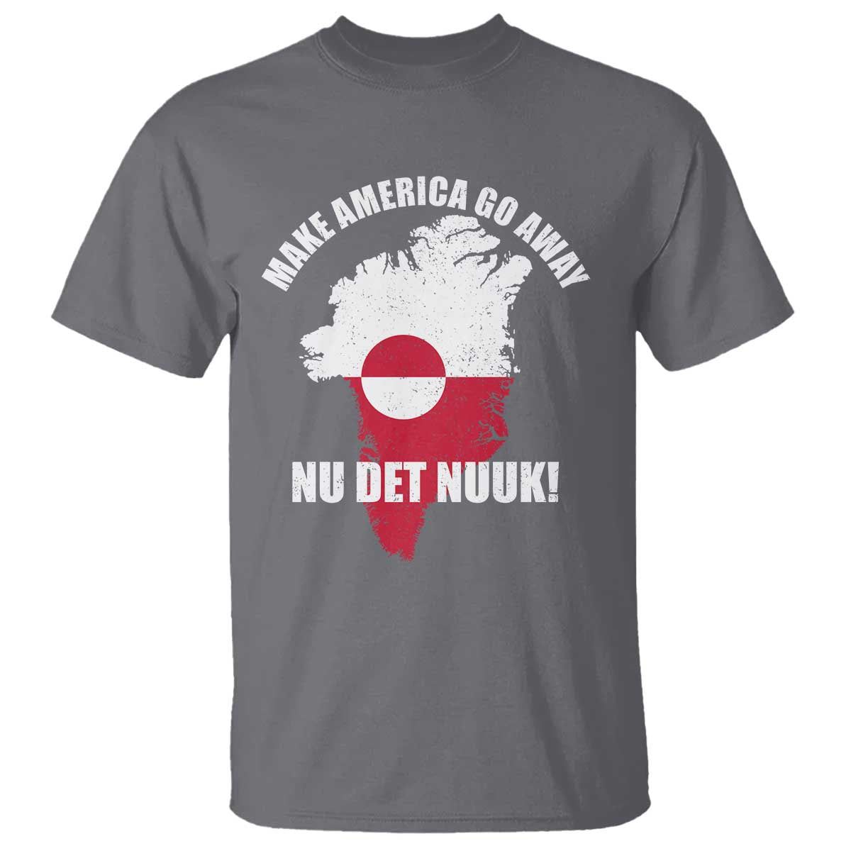 Nu Det Nuuk Make America Go Away T Shirt Support Greenland Political Statement TS11 Charcoal Print Your Wear