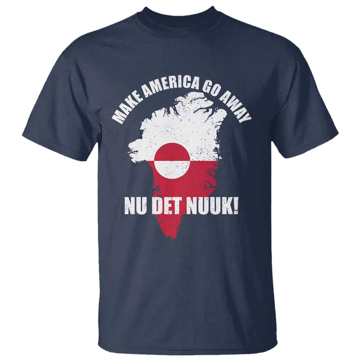 Nu Det Nuuk Make America Go Away T Shirt Support Greenland Political Statement TS11 Navy Print Your Wear