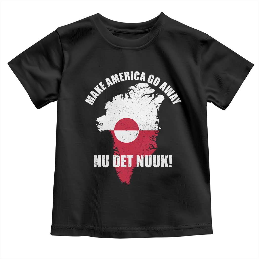 Nu Det Nuuk Make America Go Away Toddler T Shirt Support Greenland Political Statement TS11 Black Print Your Wear