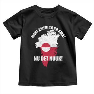 Nu Det Nuuk Make America Go Away Toddler T Shirt Support Greenland Political Statement TS11 Black Print Your Wear