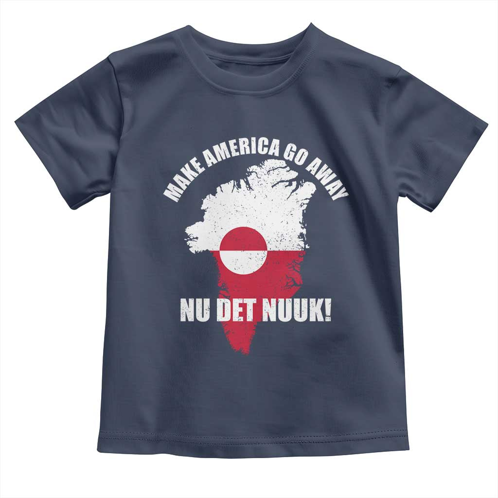 Nu Det Nuuk Make America Go Away Toddler T Shirt Support Greenland Political Statement TS11 Navy Print Your Wear