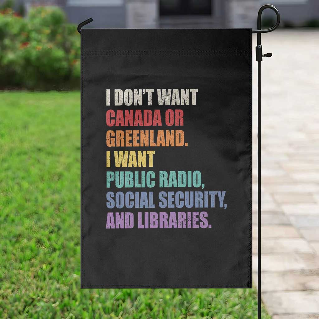 I Dont Want Canada Or Greenland I Want Public Radio Social Security And Libraries Garden Flag Political Satire TS11 Print Your Wear
