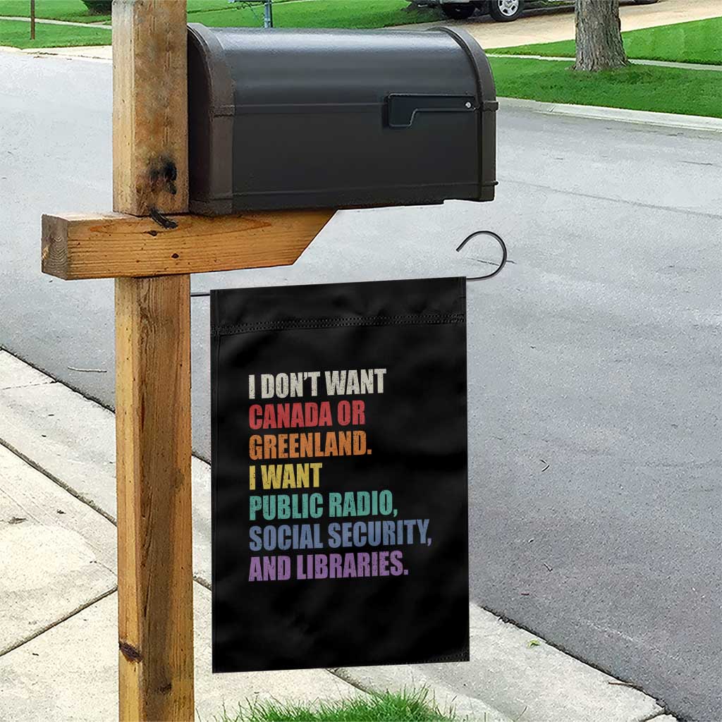 I Dont Want Canada Or Greenland I Want Public Radio Social Security And Libraries Garden Flag Political Satire TS11 Print Your Wear