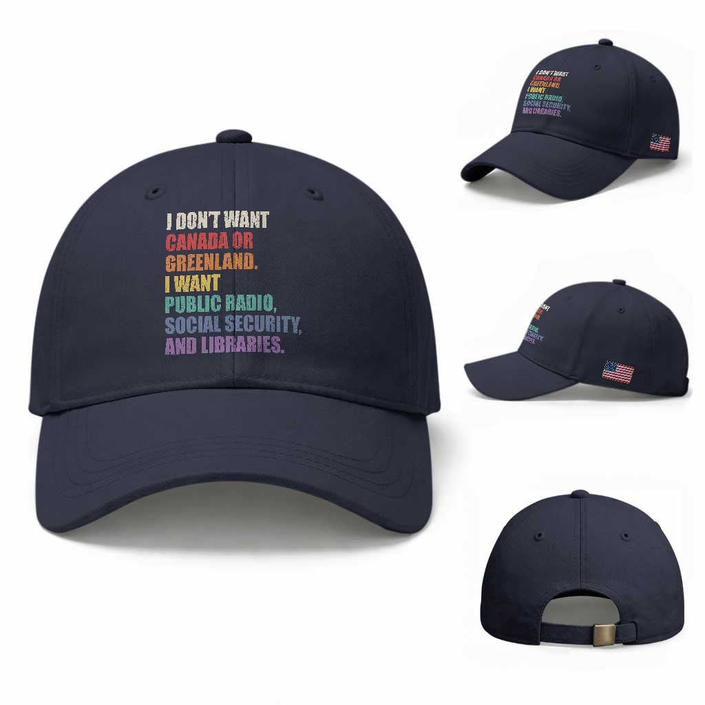 I Dont Want Canada Or Greenland I Want Public Radio Social Security And Libraries Baseball Cap Political Satire TS11 Baseball Cap Universal Fit Navy Print Your Wear