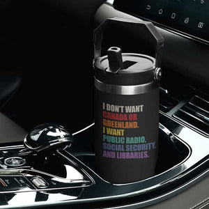 I Dont Want Canada Or Greenland I Want Public Radio Social Security And Libraries Flip Straw Tumbler Political Satire TS11 Print Your Wear