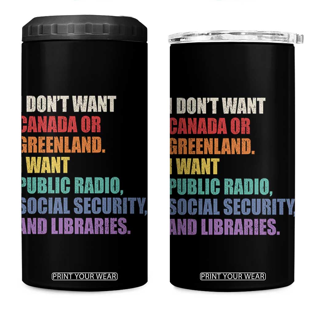 I Dont Want Canada Or Greenland I Want Public Radio Social Security And Libraries 4 in 1 Can Cooler Tumbler Political Satire TS11 One Size: 16 oz Black Print Your Wear
