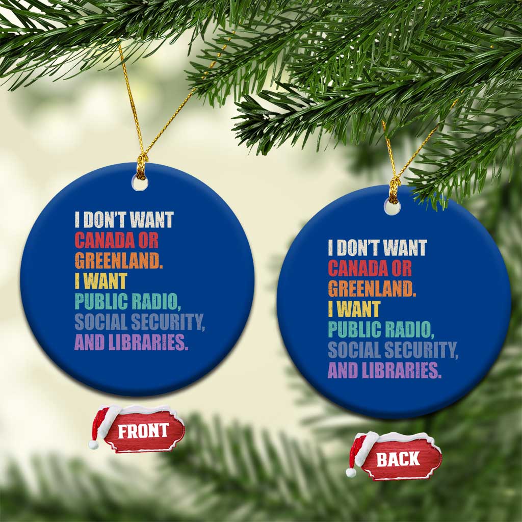 I Dont Want Canada Or Greenland I Want Public Radio Social Security And Libraries Ceramic Ornament Political Satire TS11 1pc Blue Print Your Wear