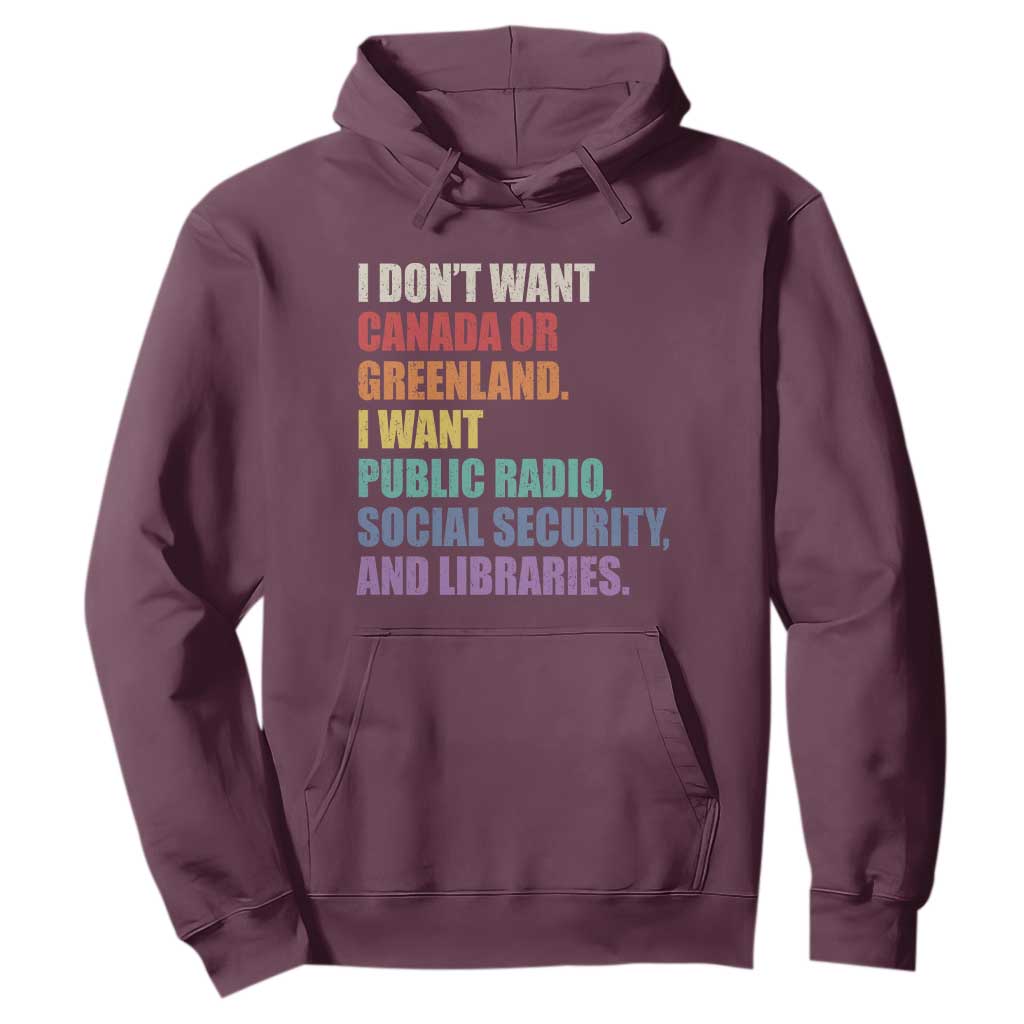 I Dont Want Canada Or Greenland I Want Public Radio Social Security And Libraries Hoodie Political Satire TS11 Maroon Print Your Wear