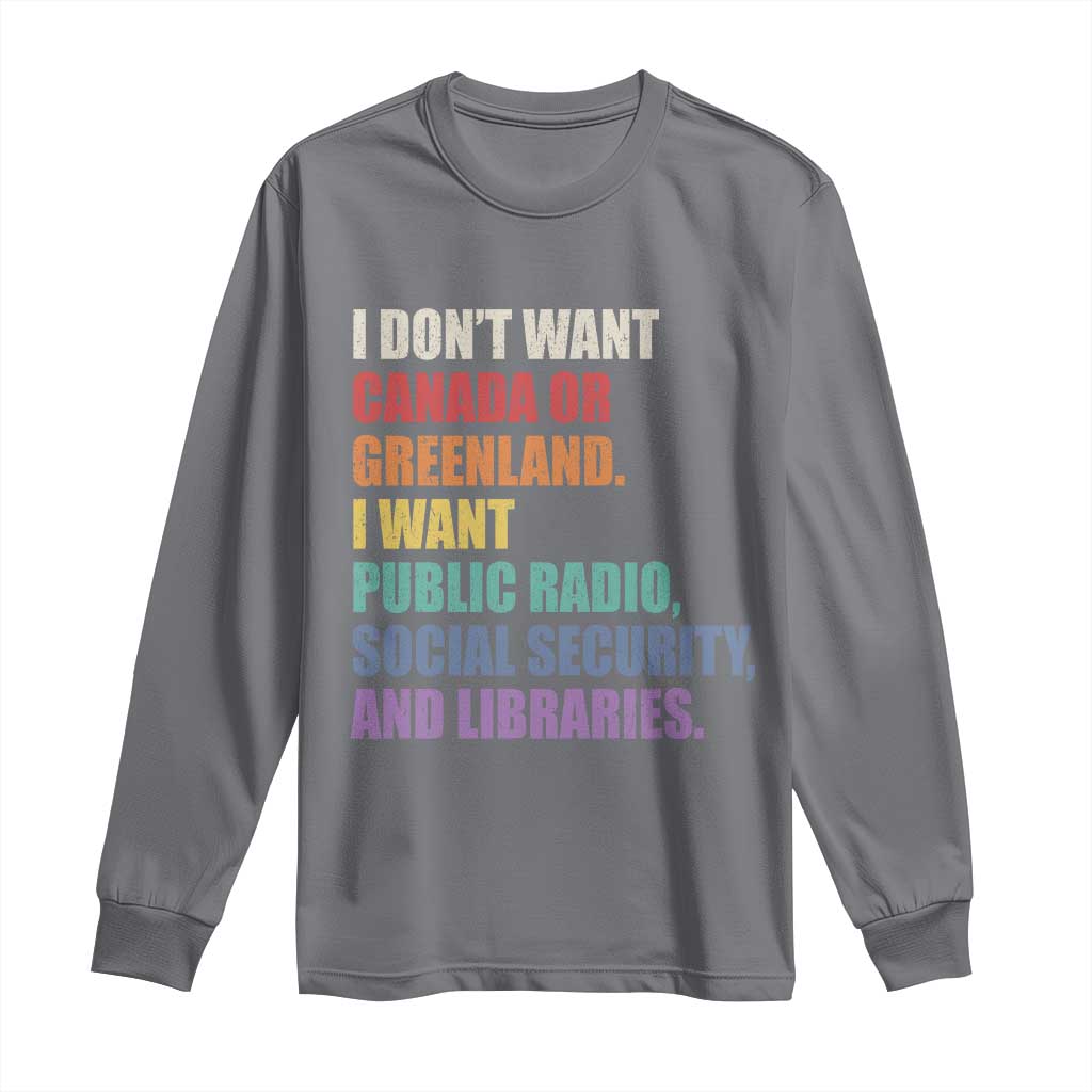 I Dont Want Canada Or Greenland I Want Public Radio Social Security And Libraries Long Sleeve Shirt Political Satire TS11 Charcoal Print Your Wear