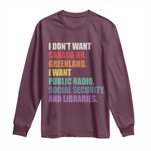 I Dont Want Canada Or Greenland I Want Public Radio Social Security And Libraries Long Sleeve Shirt Political Satire TS11 Maroon Print Your Wear