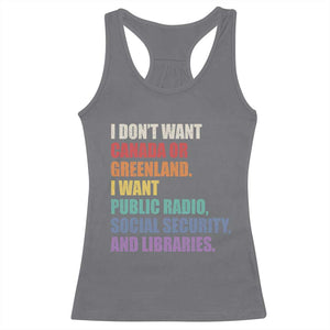 I Dont Want Canada Or Greenland I Want Public Radio Social Security And Libraries Racerback Tank Top Political Satire TS11 Charcoal Print Your Wear
