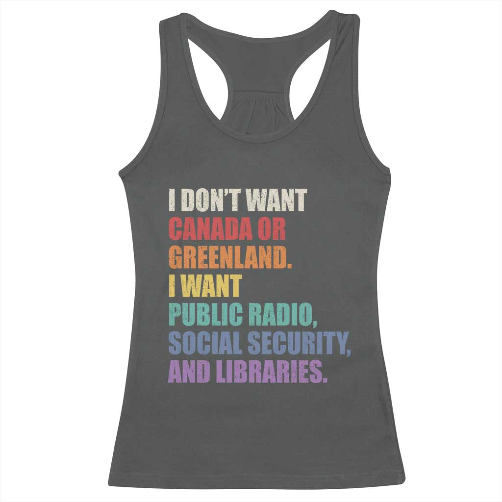 I Dont Want Canada Or Greenland I Want Public Radio Social Security And Libraries Racerback Tank Top Political Satire TS11 Dark Heather Print Your Wear