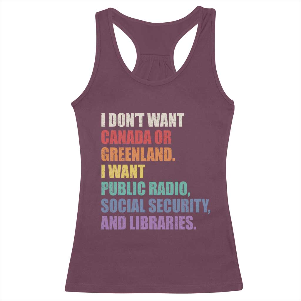 I Dont Want Canada Or Greenland I Want Public Radio Social Security And Libraries Racerback Tank Top Political Satire TS11 Maroon Print Your Wear