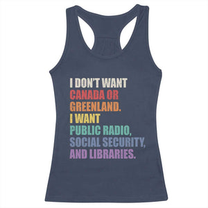 I Dont Want Canada Or Greenland I Want Public Radio Social Security And Libraries Racerback Tank Top Political Satire TS11 Navy Print Your Wear