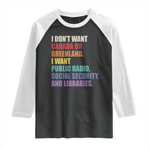I Dont Want Canada Or Greenland I Want Public Radio Social Security And Libraries Raglan Shirt Political Satire TS11 Black White Print Your Wear