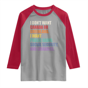 I Dont Want Canada Or Greenland I Want Public Radio Social Security And Libraries Raglan Shirt Political Satire TS11 Sport Gray Red Print Your Wear