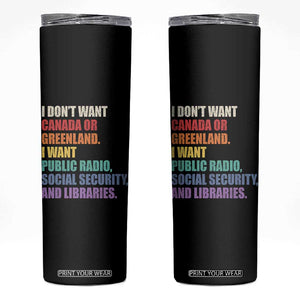 I Dont Want Canada Or Greenland I Want Public Radio Social Security And Libraries Skinny Tumbler Political Satire TS11 Black Print Your Wear