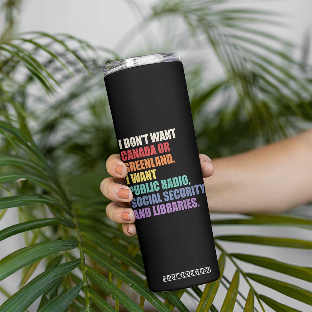 I Dont Want Canada Or Greenland I Want Public Radio Social Security And Libraries Skinny Tumbler Political Satire TS11 Print Your Wear