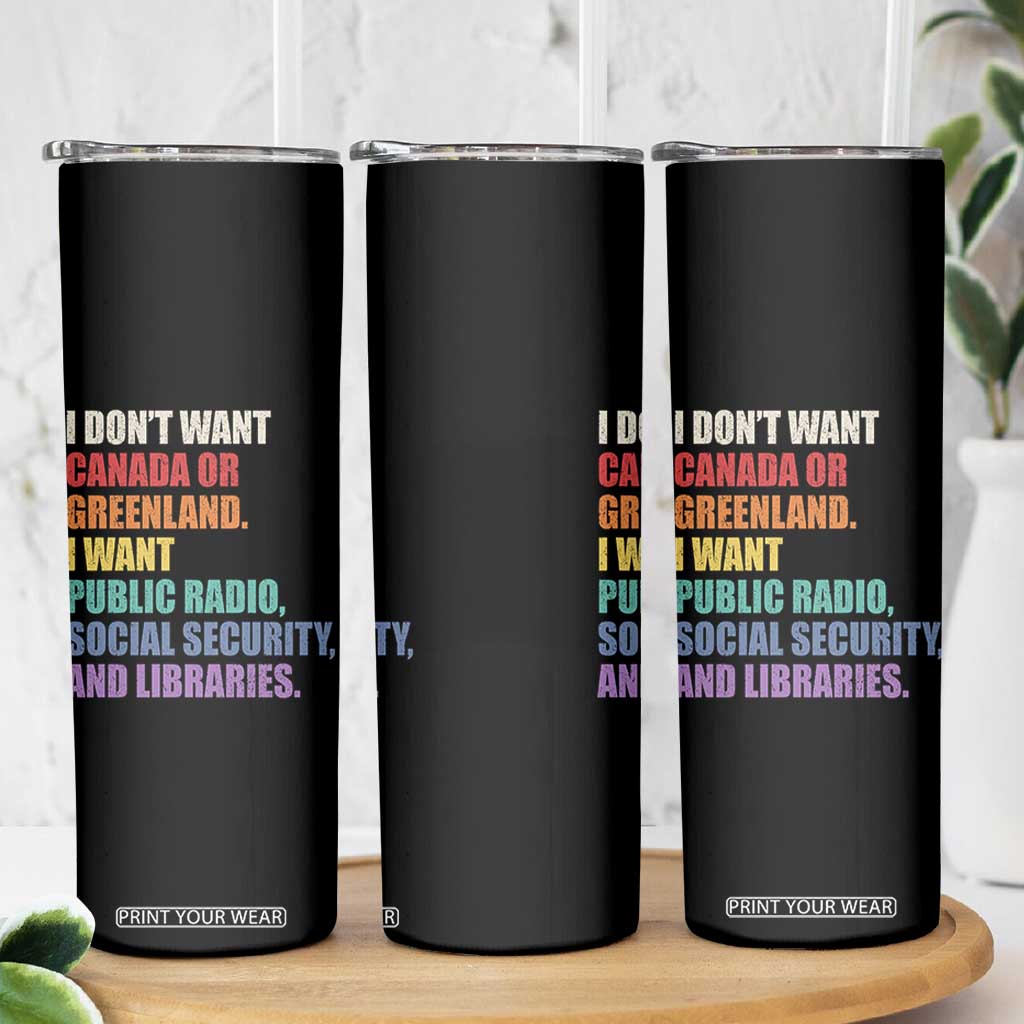 I Dont Want Canada Or Greenland I Want Public Radio Social Security And Libraries Skinny Tumbler Political Satire TS11 Print Your Wear