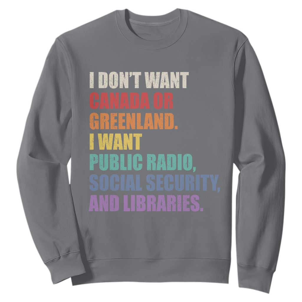 I Dont Want Canada Or Greenland I Want Public Radio Social Security And Libraries Sweatshirt Political Satire TS11 Charcoal Print Your Wear