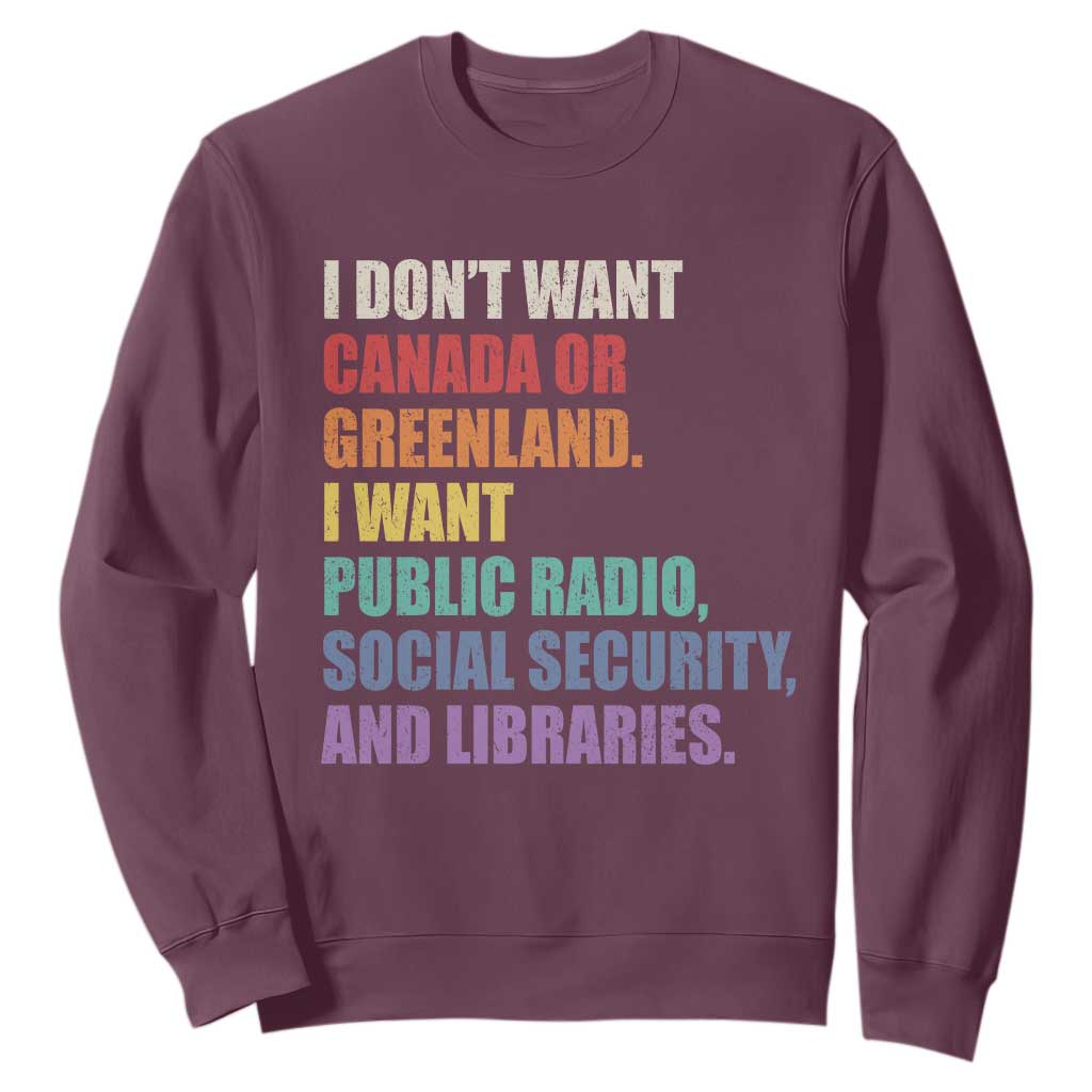I Dont Want Canada Or Greenland I Want Public Radio Social Security And Libraries Sweatshirt Political Satire TS11 Maroon Print Your Wear