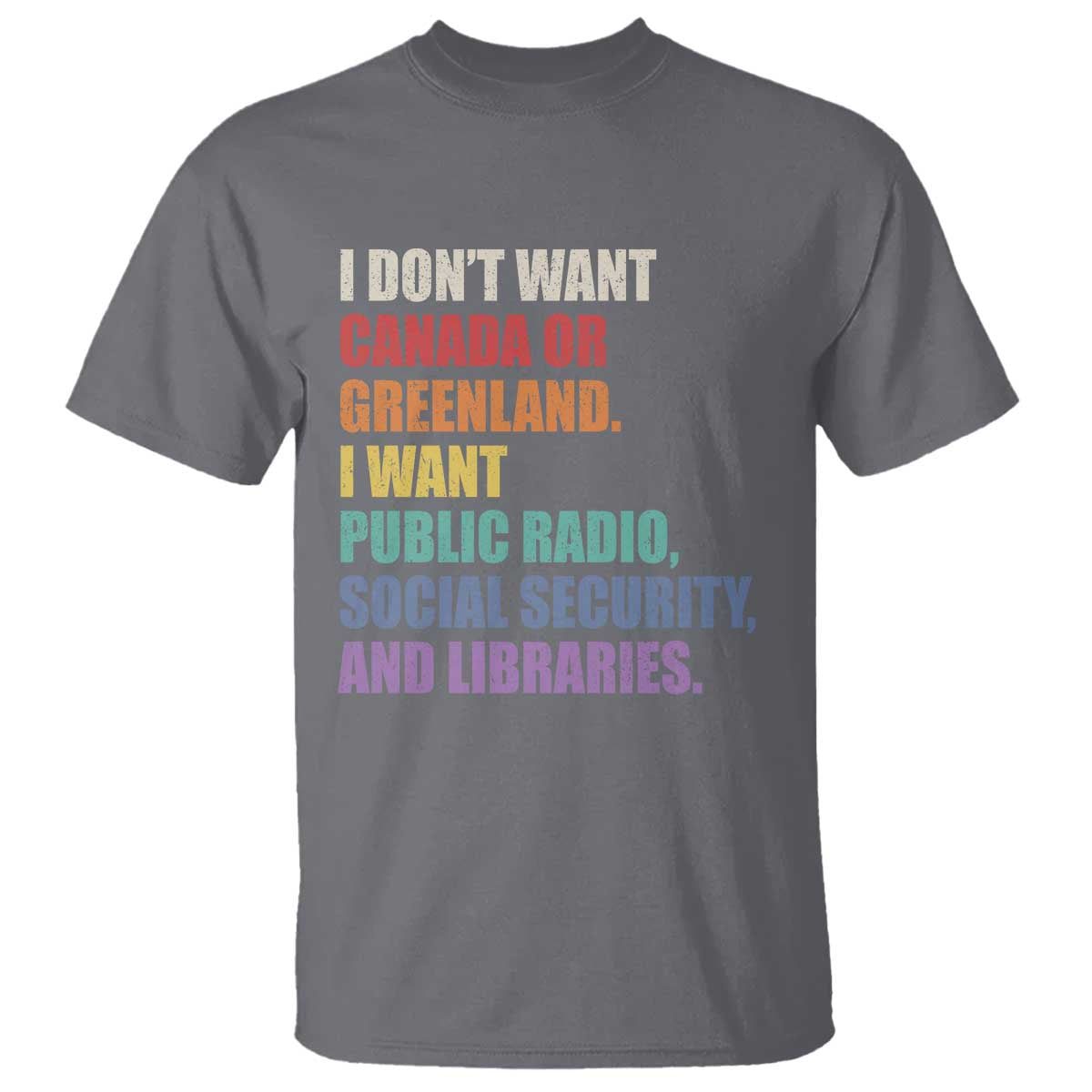 I Dont Want Canada Or Greenland I Want Public Radio Social Security And Libraries T Shirt Political Satire TS11 Charcoal Print Your Wear