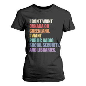I Dont Want Canada Or Greenland I Want Public Radio Social Security And Libraries T Shirt For Women Political Satire TS11 Black Print Your Wear