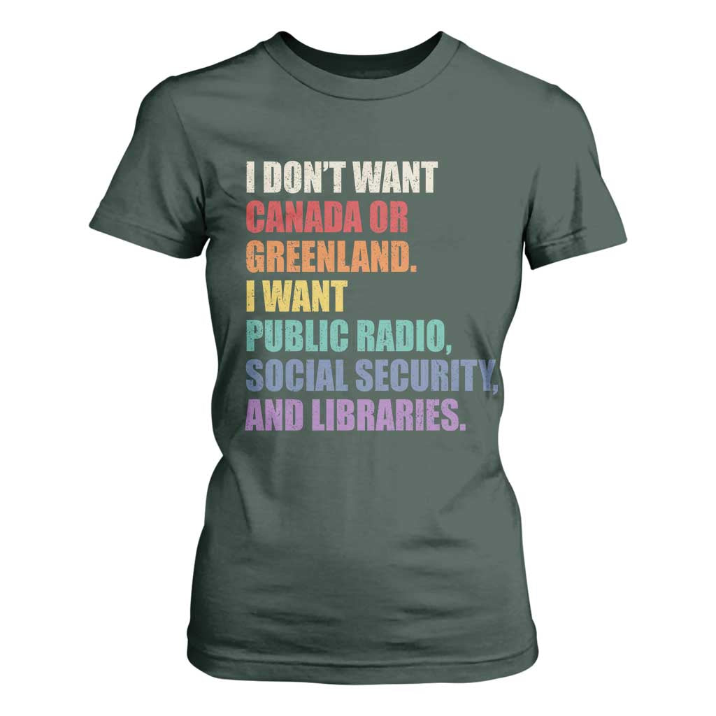 I Dont Want Canada Or Greenland I Want Public Radio Social Security And Libraries T Shirt For Women Political Satire TS11 Dark Forest Green Print Your Wear