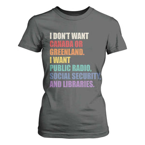 I Dont Want Canada Or Greenland I Want Public Radio Social Security And Libraries T Shirt For Women Political Satire TS11 Dark Heather Print Your Wear
