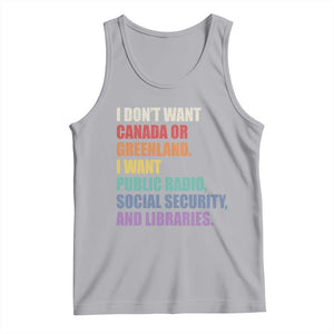 I Dont Want Canada Or Greenland I Want Public Radio Social Security And Libraries Tank Top Political Satire TS11 Athletic Heather Print Your Wear